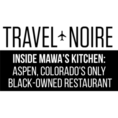 Travel Noire: Inside Mawa’s Kitchen: Aspen, Colorado’s Only Black-Owned Restaurant